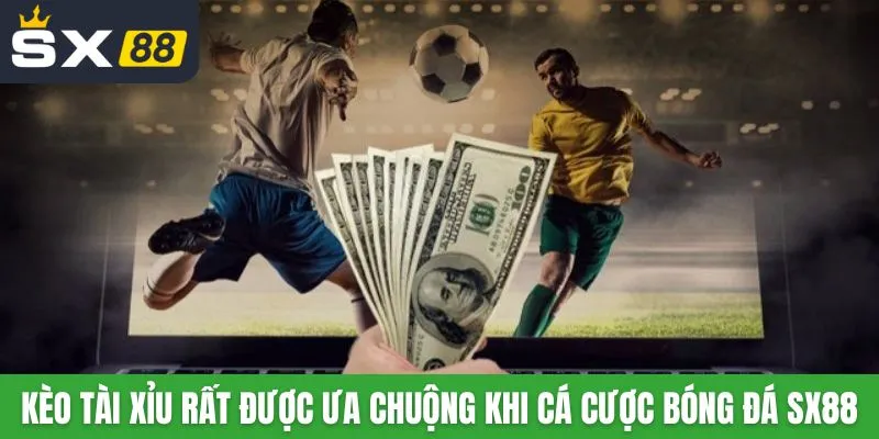 Kèo tài xỉu rất được ưa chuộng khi cá cược bóng đá SX88