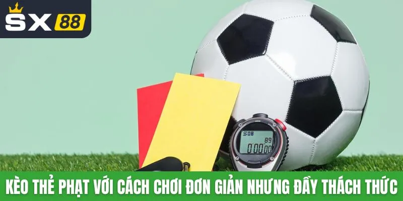 Kèo thẻ phạt với cách chơi đơn giản nhưng đầy thách thức