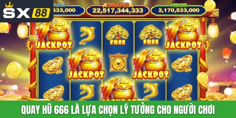 Quay hũ 666 là lựa chọn lý tưởng cho người chơi