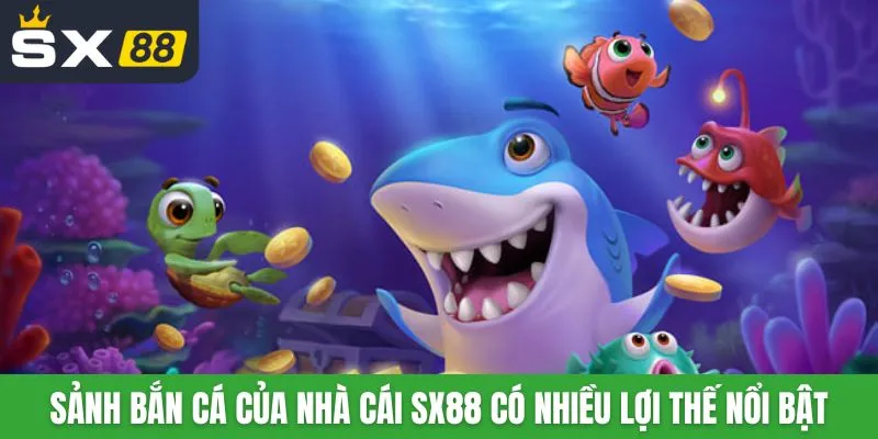 Sảnh bắn cá của nhà cái SX88 có nhiều lợi thế nổi bật