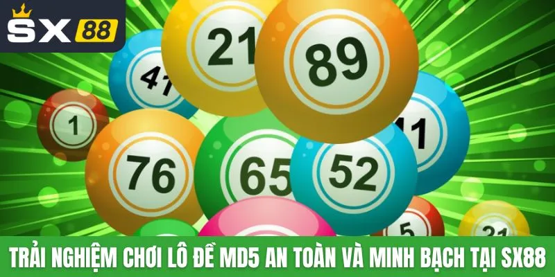 Trải nghiệm chơi lô đề MD5 an toàn và minh bạch tại SX88